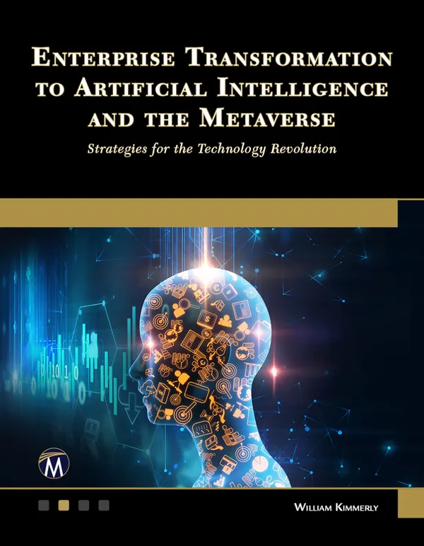 Enterprise Transformation to Artificial Intelligence and the Metaverse : Strategies for the Technology Revolution: Navigating Future Technologies with Agility and Innovation
