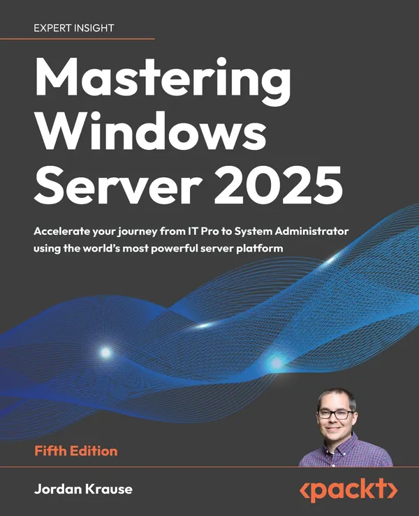 Mastering Windows Server 2025 : Accelerate your journey from IT Pro to System Administrator using the world's most powerful server platform