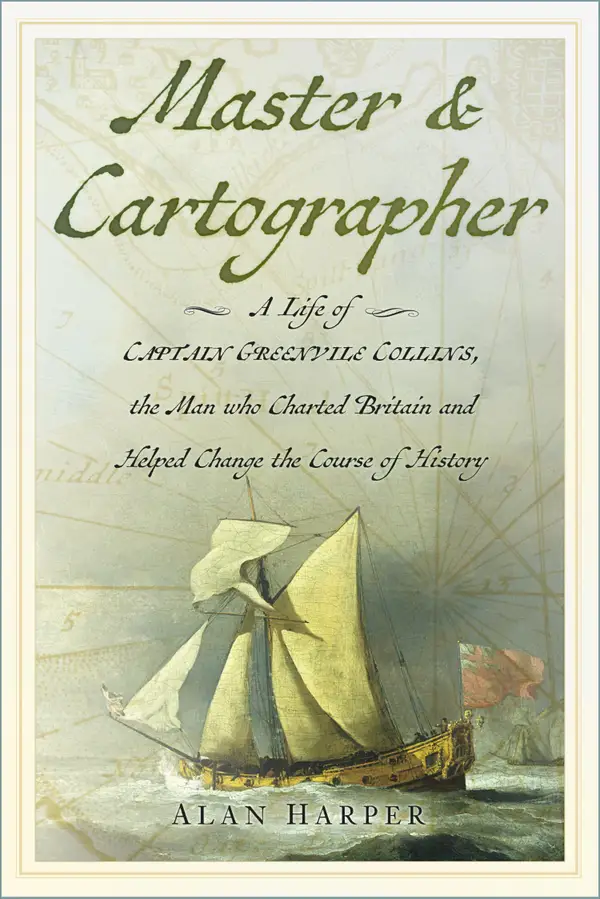 Master and Cartographer : A Life of Captain Greenvile Collins, the Man who Charted Britain and Helped Change the Course of History