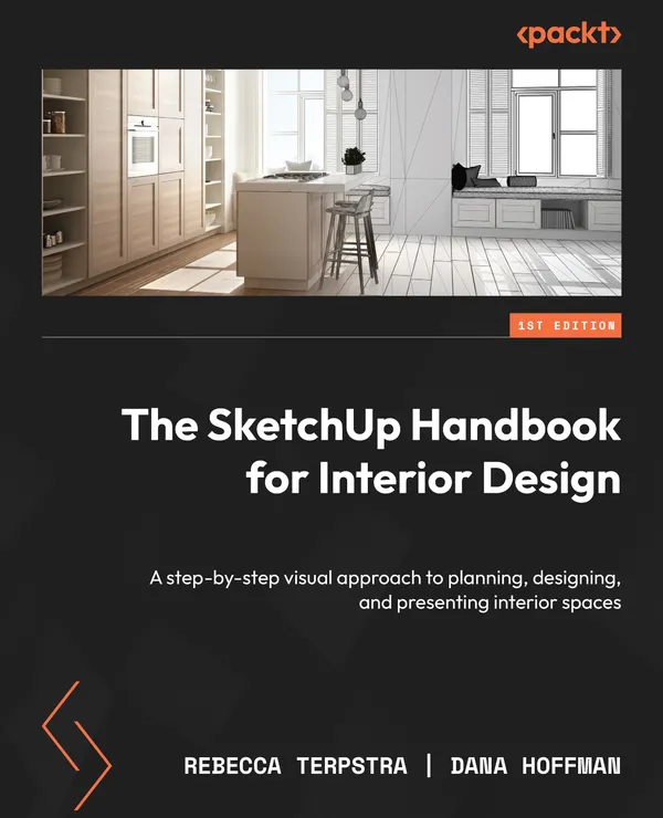 The SketchUp Handbook for Interior Design : A step-by-step visual approach to planning, designing, and presenting interior spaces