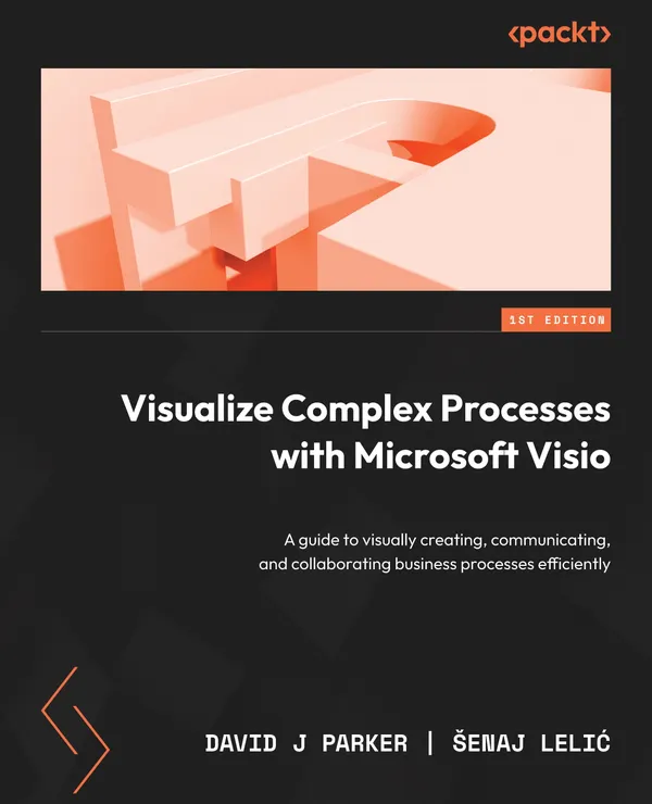 Visualize Complex Processes with Microsoft Visio : A guide to visually creating, communicating, and collaborating business processes efficiently
