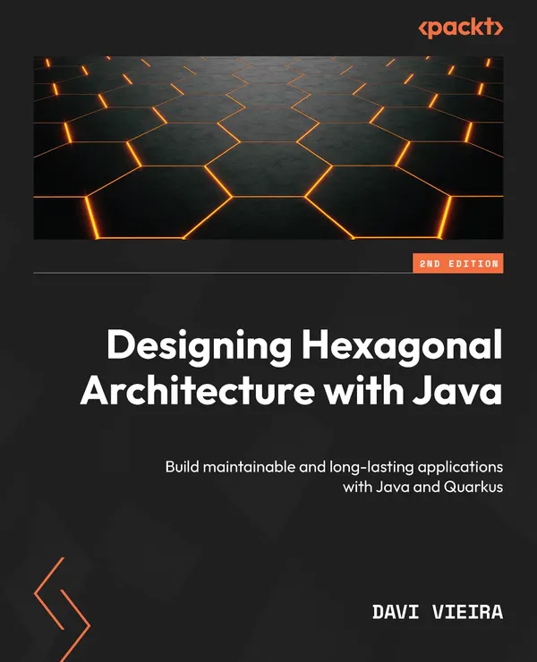 Designing Hexagonal Architecture with Java : Build maintainable and long-lasting applications with Java and Quarkus
