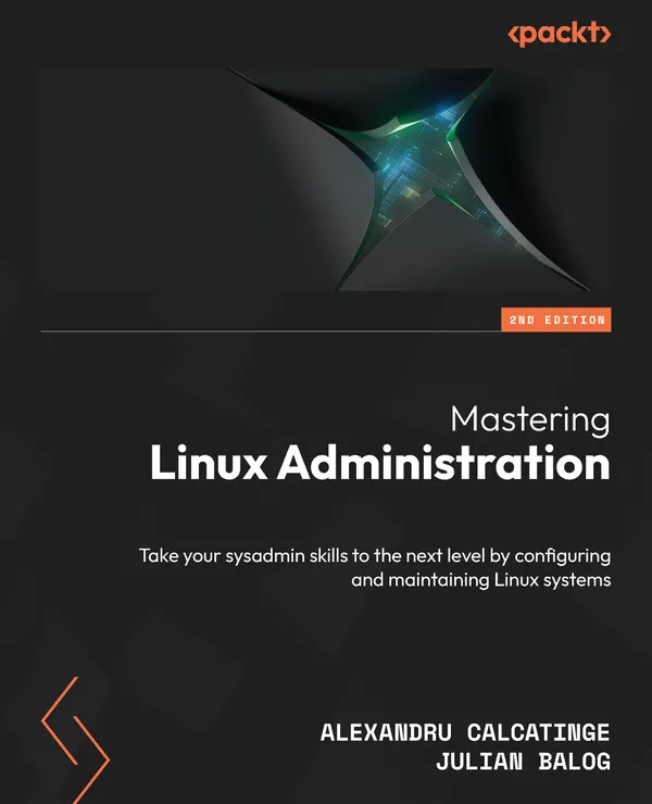 Mastering Linux Administration : Take your sysadmin skills to the next level by configuring and maintaining Linux systems
