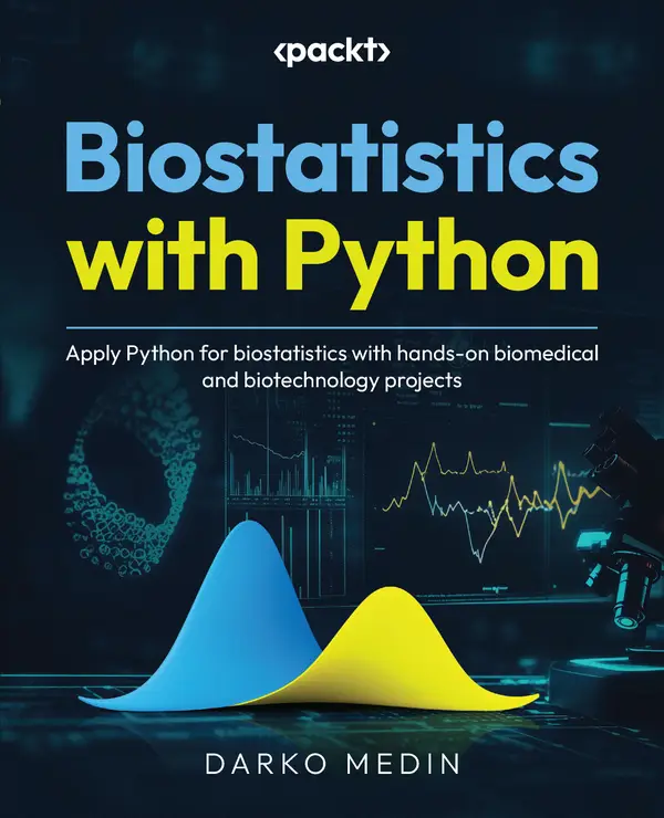 Biostatistics with Python : Apply Python for biostatistics with hands-on biomedical and biotechnology projects