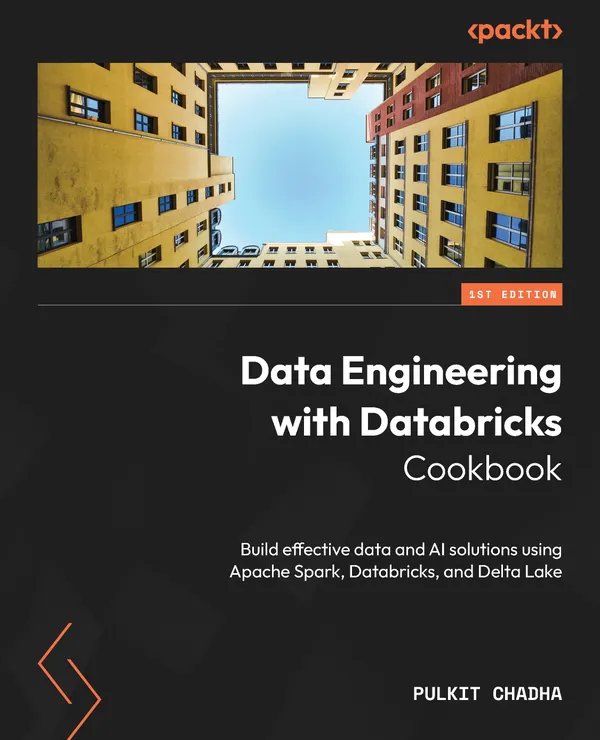 Data Engineering with Databricks Cookbook : Build effective data and AI solutions using Apache Spark, Databricks, and Delta Lake