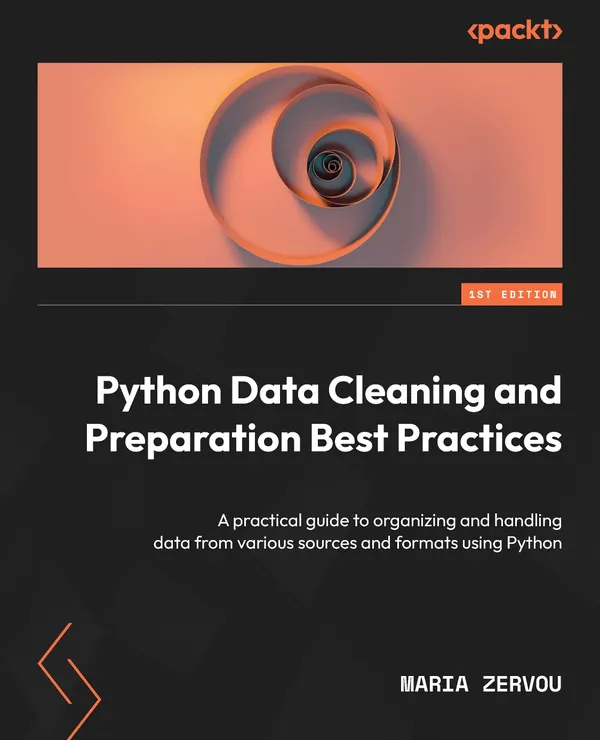 Python Data Cleaning and Preparation Best Practices : A practical guide to organizing and handling data from various sources and formats using Python