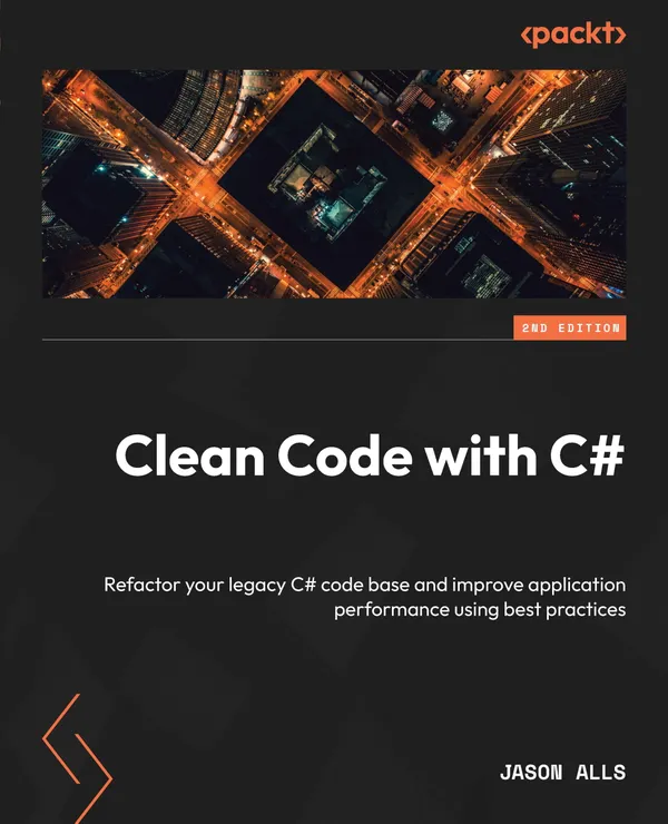 Clean Code with C# : Refactor your legacy C# code base and improve application performance using best practices