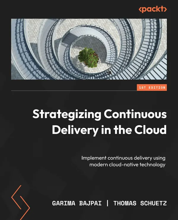 Strategizing Continuous Delivery in the Cloud : Implement continuous delivery using modern cloud-native technology
