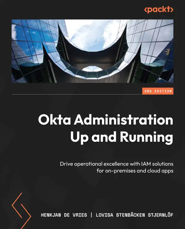 Okta Administration Up and Running : Drive operational excellence with IAM solutions for on-premises and cloud apps