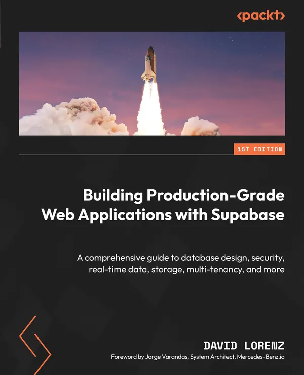 Building Production-Grade Web Applications with Supabase : A comprehensive guide to database design, security, real-time data, storage, multi-tenancy, and more