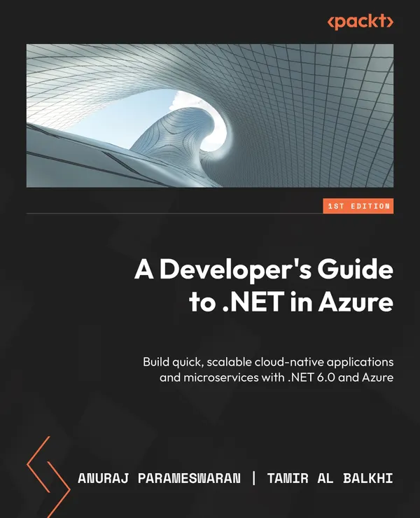 A Developer's Guide to .NET in Azure : Build quick, scalable cloud-native applications and microservices with .NET 6.0 and Azure