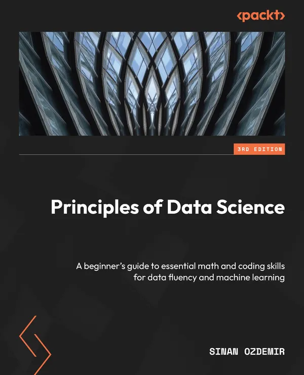 Principles of Data Science : A beginner's guide to essential math and coding skills for data fluency and machine learning