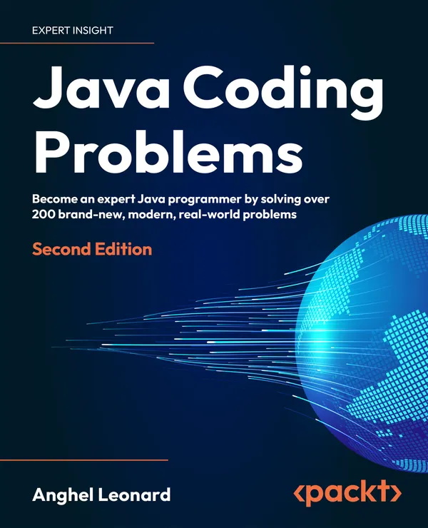 Java Coding Problems : Become an expert Java programmer by solving over 200 brand-new, modern, real-world problems