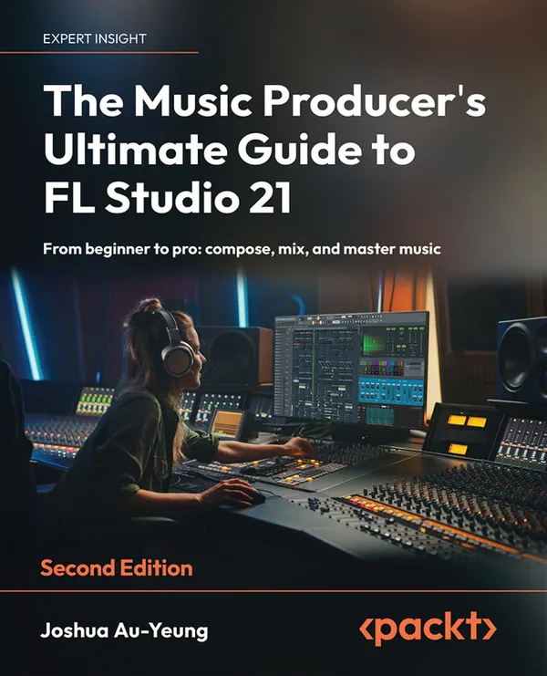 The Music Producer's Ultimate Guide to FL Studio 21 : From beginner to pro: compose, mix, and master music