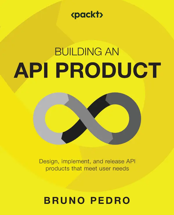 Building an API Product : Design, implement, release, and maintain API products that meet user needs