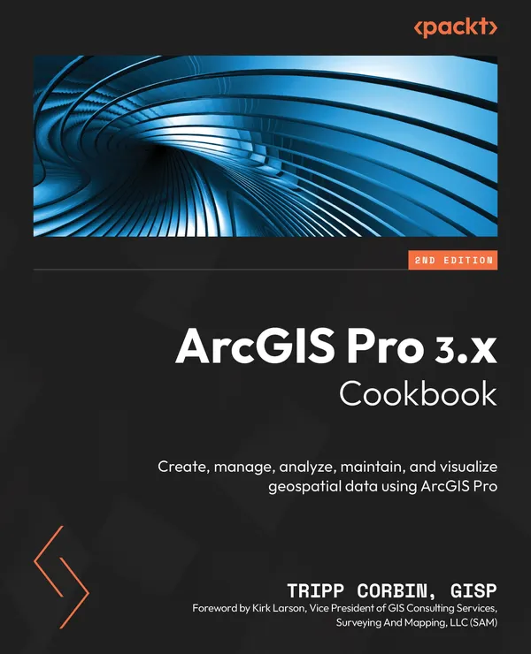ArcGIS Pro 3.x Cookbook : Create, manage, analyze, maintain, and visualize geospatial data using ArcGIS Pro