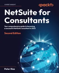 NetSuite for Consultants : Your comprehensive guide to becoming a successful NetSuite consultant in 2023