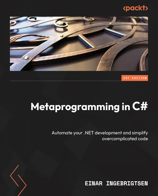 Metaprogramming in C# : Automate your .NET development and simplify overcomplicated code