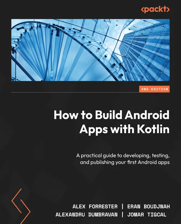 How to Build Android Apps with Kotlin : A practical guide to developing, testing, and publishing your first Android apps