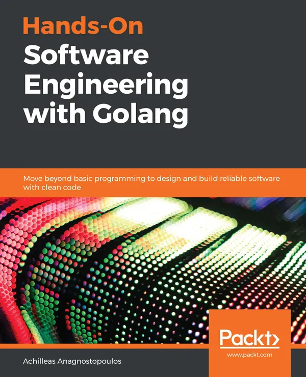 Hands-On Software Engineering with Golang : Move beyond basic programming to design and build reliable software with clean code