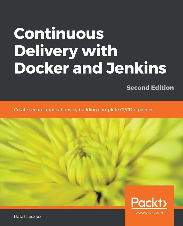 Continuous Delivery with Docker and Jenkins : Create secure applications by building complete CI/CD pipelines, 2nd Edition