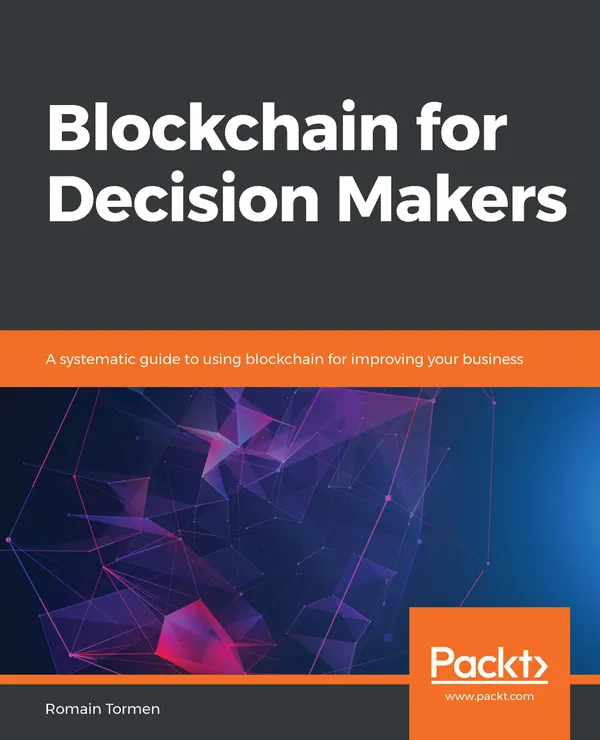 Blockchain for Decision Makers : A systematic guide to using blockchain for improving your business
