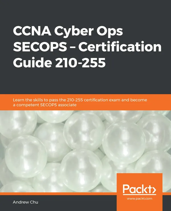 CCNA Cyber Ops SECOPS – Certification Guide 210-255 : Learn the skills to pass the 210-255 certification exam and become a competent SECOPS associate