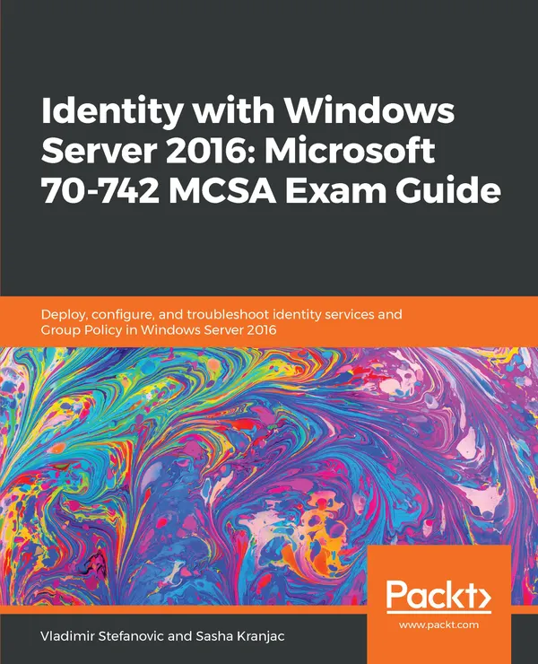 Identity with Windows Server 2016: Microsoft 70-742 MCSA Exam Guide : Deploy, configure, and troubleshoot identity services and Group Policy in Windows Server 2016