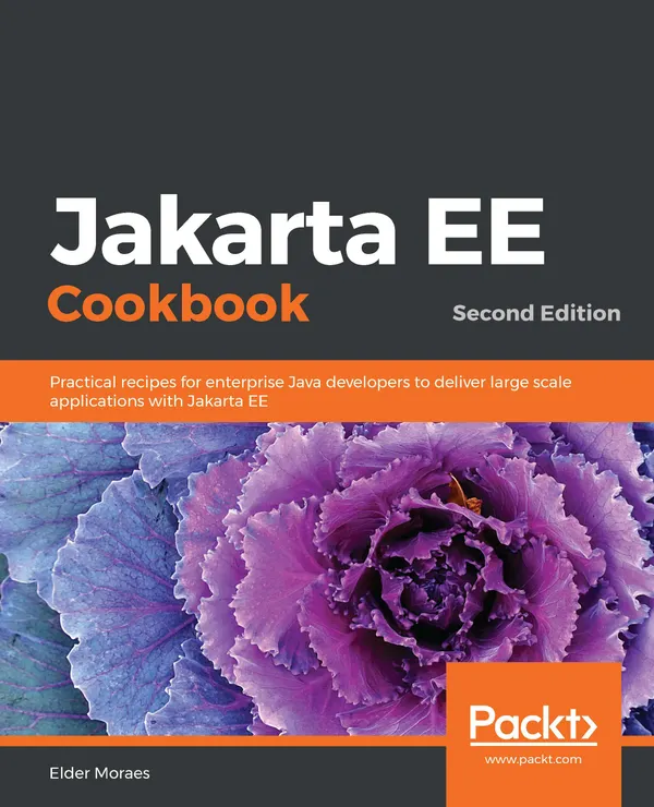 Jakarta EE Cookbook : Practical recipes for enterprise Java developers to deliver large scale applications with Jakarta EE, 2nd Edition