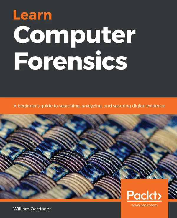 Learn Computer Forensics : A beginner's guide to searching, analyzing, and securing digital evidence