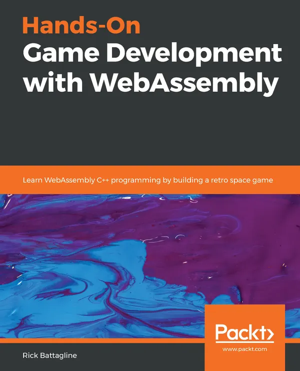 Hands-On Game Development with WebAssembly : Learn WebAssembly C++ programming by building a retro space game