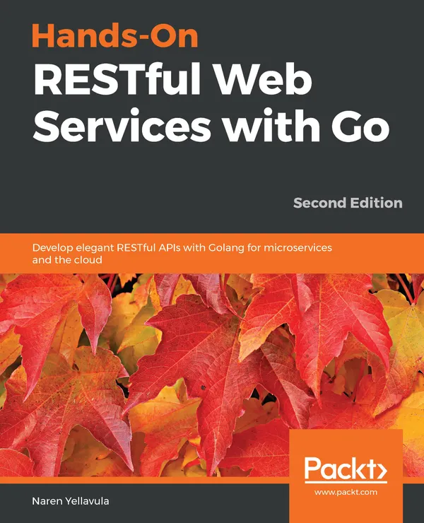 Hands-On RESTful Web Services with Go : Develop elegant RESTful APIs with Golang for microservices and the cloud, 2nd Edition