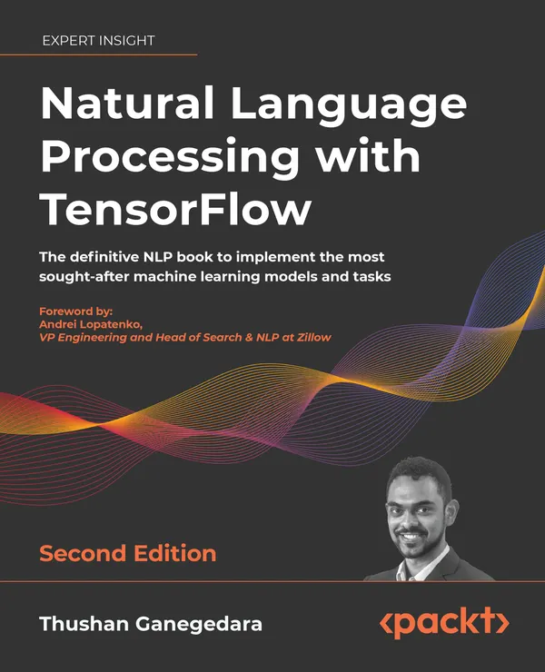 Natural Language Processing with TensorFlow. : The definitive NLP book to implement the most sought-after machine learning models and tasks