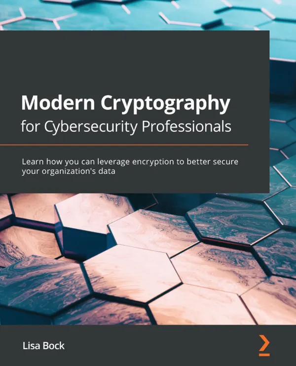 Modern Cryptography for Cybersecurity Professionals : Learn how you can leverage encryption to better secure your organization's data