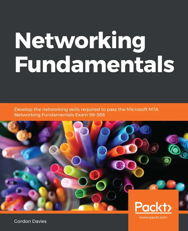 Networking Fundamentals : Develop the networking skills required to pass the Microsoft MTA Networking Fundamentals Exam 98-366