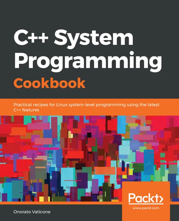 C++ System Programming Cookbook : Practical recipes for Linux system-level programming using the latest C++ features