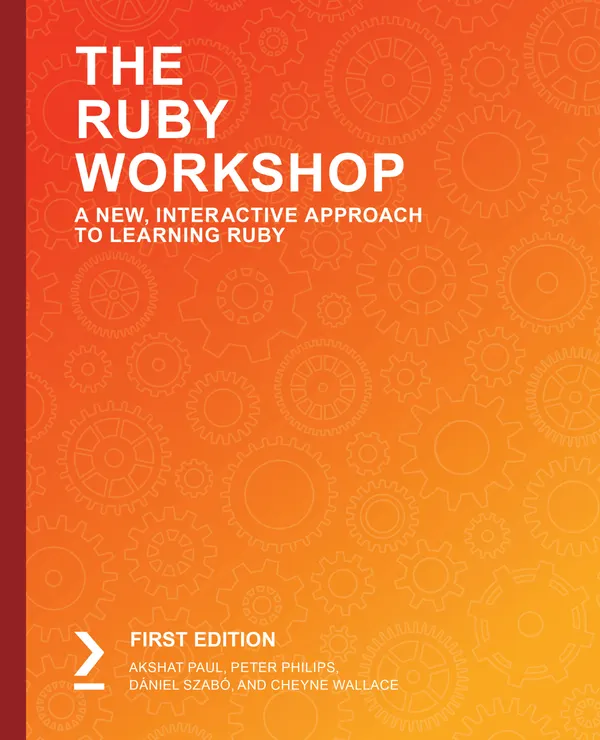 The Ruby Workshop : Develop powerful applications by writing clean, expressive code with Ruby and Ruby on Rails