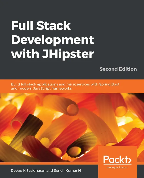 Full Stack Development with JHipster : Build full stack applications and microservices with Spring Boot and modern JavaScript frameworks, 2nd Edition