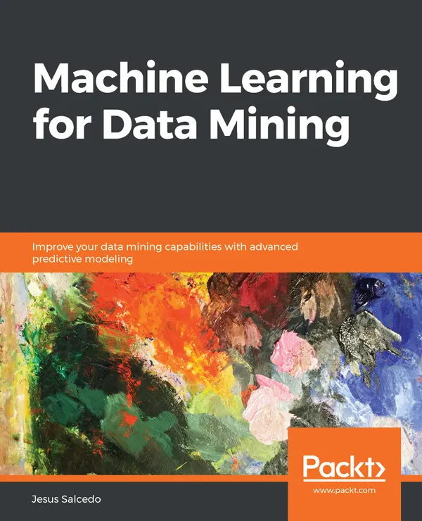 Machine Learning for Data Mining : Improve your data mining capabilities with advanced predictive modeling