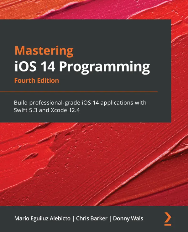 Mastering iOS 14 Programming : Build professional-grade iOS 14 applications with Swift 5.3 and Xcode 12.4