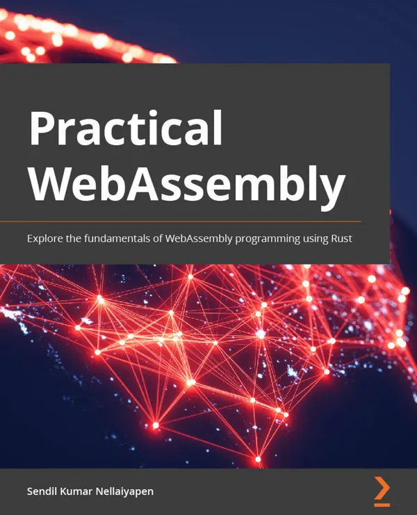 Practical WebAssembly : Explore the fundamentals of WebAssembly programming using Rust