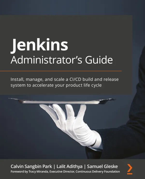 Jenkins Administrator's Guide : Install, manage, and scale a CI/CD build and release system to accelerate your product life cycle