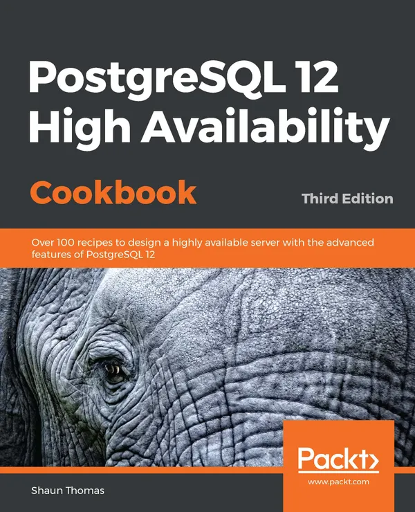 PostgreSQL 12 High Availability Cookbook : Over 100 recipes to design a highly available server with the advanced features of PostgreSQL 12, 3rd Edition