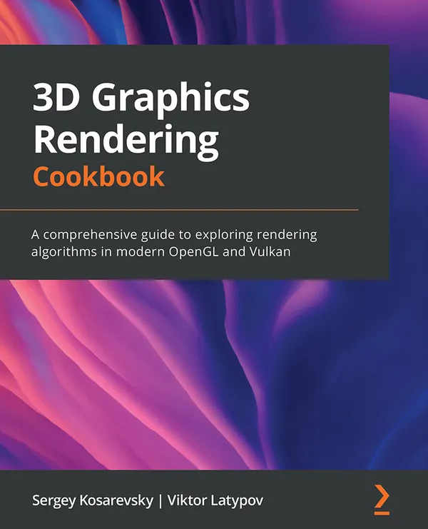 3D Graphics Rendering Cookbook : A comprehensive guide to exploring rendering algorithms in modern OpenGL and Vulkan