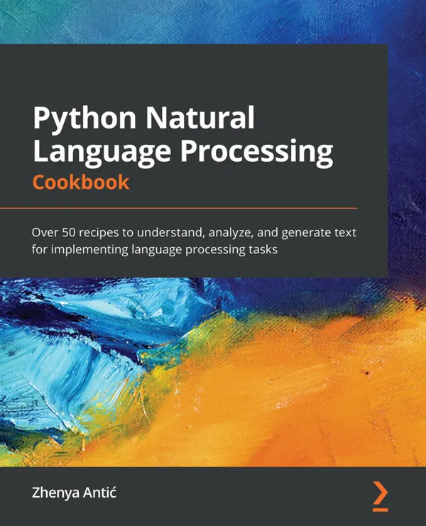 Python Natural Language Processing Cookbook : Over 50 recipes to understand, analyze, and generate text for implementing language processing tasks