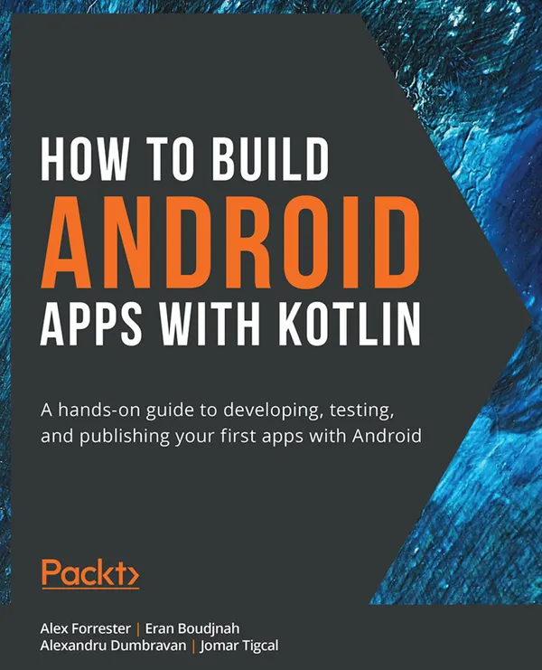How to Build Android Apps with Kotlin. : A hands-on guide to developing, testing, and publishing your first apps with Android