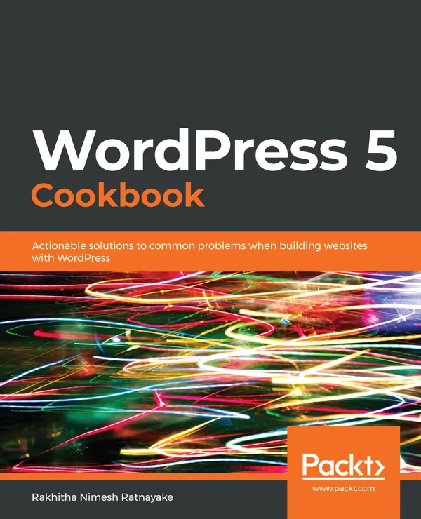 WordPress 5 Cookbook : Actionable solutions to common problems when building websites with WordPress