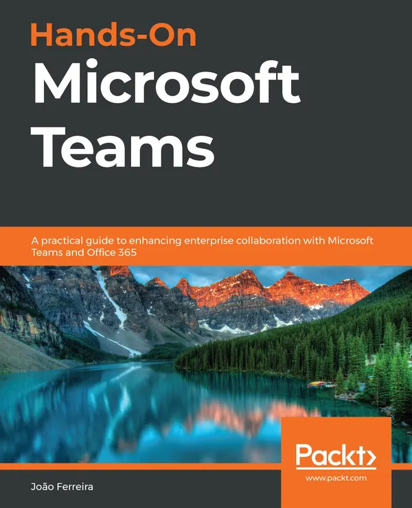 Hands-On Microsoft Teams : A practical guide to enhancing enterprise collaboration with Microsoft Teams and Office 365