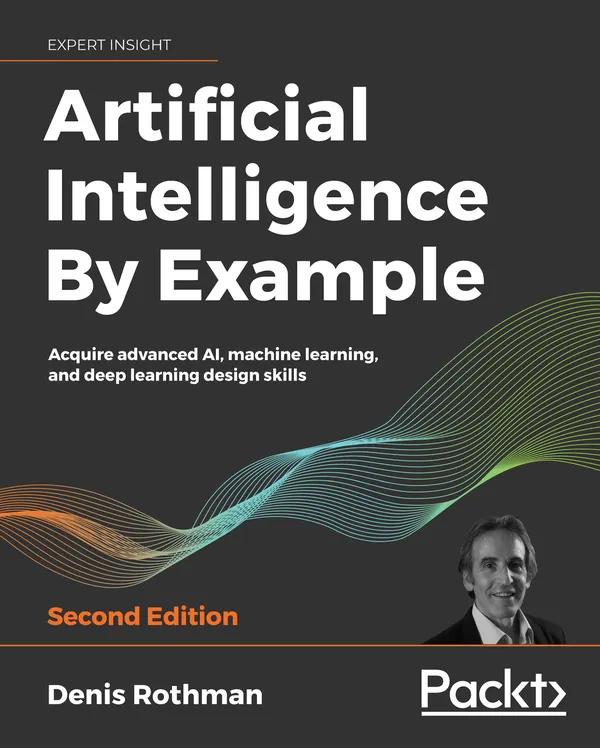 Artificial Intelligence By Example : Acquire advanced AI, machine learning, and deep learning design skills, 2nd Edition