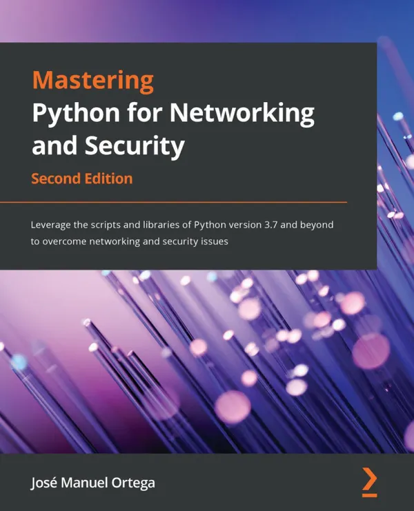 Mastering Python for Networking and Security : Leverage the scripts and libraries of Python version 3.7 and beyond to overcome networking and security issues